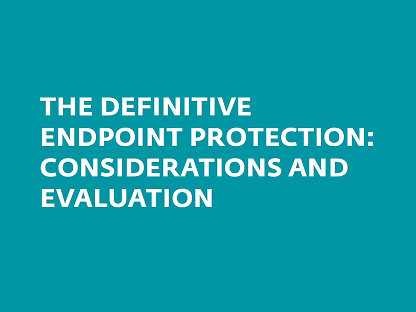 The Definitive Endpoint Protection: Considerations and Evaluation white paper